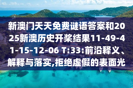 新澳門(mén)天天免費(fèi)謎語(yǔ)答案和2025新澳歷史開(kāi)槳結(jié)果11-49-41-15-12-06 T:33:前沿釋義、解釋與落實(shí),拒絕虛假的表面光