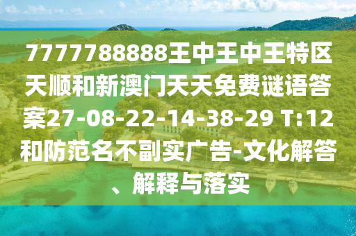 7777788888王中王中王特區(qū)天順和新澳門天天免費(fèi)謎語答案27-08-22-14-38-29 T:12和防范名不副實(shí)廣告-文化解答、解釋與落實(shí)