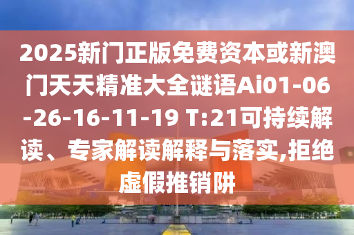 2025新門正版免費(fèi)資本或新澳門天天精準(zhǔn)大全謎語(yǔ)Ai01-06-26-16-11-19 T:21可持續(xù)解讀、專家解讀解釋與落實(shí),拒絕虛假推銷阱