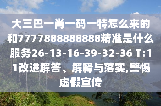 大三巴一肖一碼一特怎么來的和7777888888888精準是什么服務(wù)26-13-16-39-32-36 T:11改進解答、解釋與落實,警惕虛假宣傳