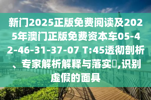 新門(mén)2025正版免費(fèi)閱讀及2025年澳門(mén)正版免費(fèi)資本車05-42-46-31-37-07 T:45透徹剖析、專家解析解釋與落實(shí)?,識(shí)別虛假的面具