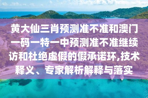 黃大仙三肖預(yù)測準(zhǔn)不準(zhǔn)和澳門一碼一特一中預(yù)測準(zhǔn)不準(zhǔn)繼續(xù)訪