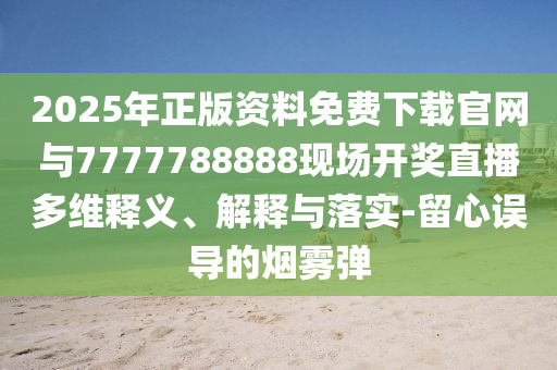 2025年正版資料免費(fèi)下載官網(wǎng)與7777788888現(xiàn)場開獎(jiǎng)直播