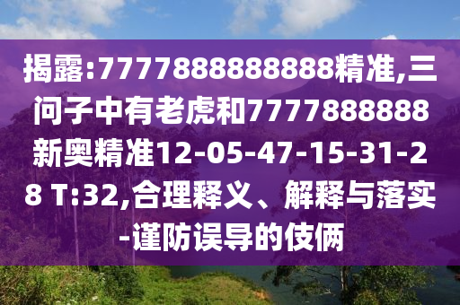 揭露:7777888888888精準(zhǔn),三問子中有老虎和7777888888新奧精準(zhǔn)12-05-47-15-31-28 T:32,合理釋義、解釋與落實-謹(jǐn)防誤導(dǎo)的伎倆