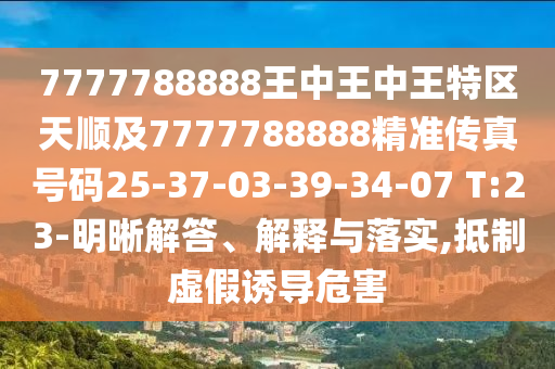 7777788888王中王中王特區(qū)天順及7777788888精準(zhǔn)傳真號(hào)碼25-37-03-39-34-07 T:23-明晰解答、解釋與落實(shí),抵制虛假誘導(dǎo)危害